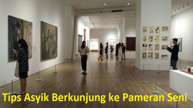 Tips Asyik Berkunjung ke Pameran Seni
