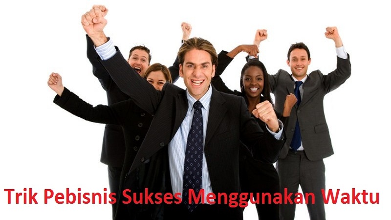 Trik Menggunakan Waktu secara Efisien para Pebisnis Sukses